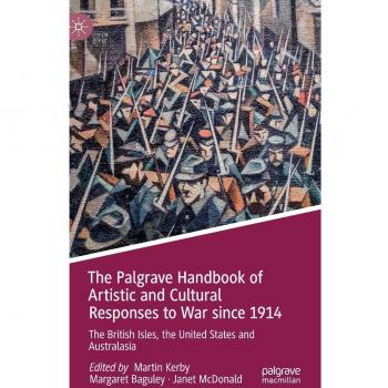 The Palgrave Handbook of Artistic and Cultural Responses to War since 1914: The British Isles, the United States and Australasia