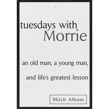 Tuesdays with Morrie: An Old Man, a Young Man, and Life's Greatest Lesson