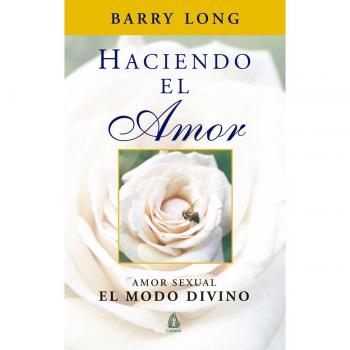 Haciendo El Amor: Amor sexual. El modo divino - Barry Long