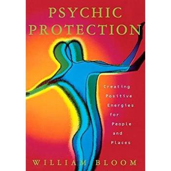 Psychic Protection: Creating Positive Energies For People And Places