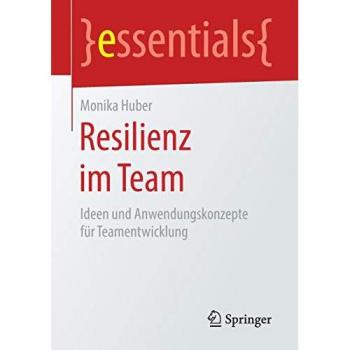 Resilienz im Team: Ideen und Anwendungskonzepte für Teamentwicklung