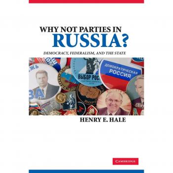 Why Not Parties in Russia? - Paperback Edition on Democracy, Federalism, and the State by Henry E. Hale