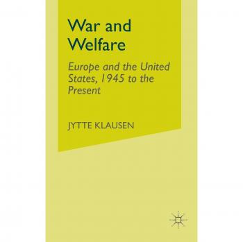 War and Welfare: Europe and the United States, 1945 to the Present