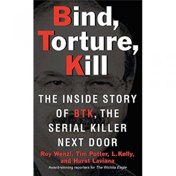 Bind, Torture, Kill: The Inside Story of BTK, the Serial Killer Next Door