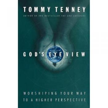 God's Eye View: A Spiritual Journey to Higher Perspective Through Worship by Tommy Tenney