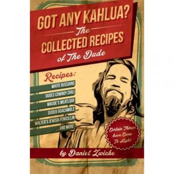 Got Any Kahlua: Collected Recipes of The Dude