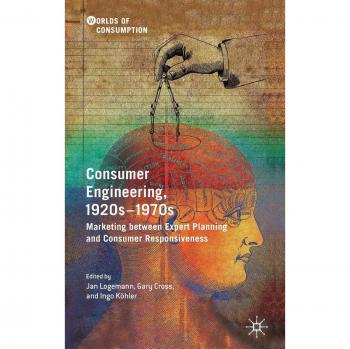 Consumer Engineering, 1920s-1970s: Marketing between Expert Planning and Consumer Responsiveness