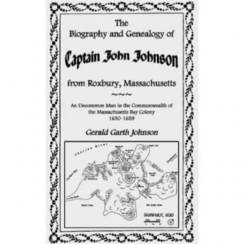 Captain John Johnson's Biography and Genealogy: A Unique Historical Account of Roxbury, Massachusetts (1630-1659)