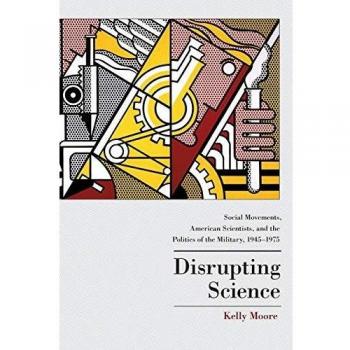 Disrupting Science: Social Movements and Military Politics in American Scientific Development (1945-1975)
