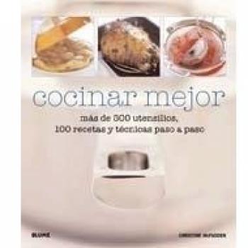 Cocinar mejor: Más de 500 Utensilios, 100 Recetas Y Técnicas Paso a Paso