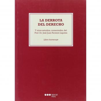La derrota del Derecho: Y otros estudios, comentados, del Prof. Dr. José Juan Ferreiro Lapatza. Libro Homenaje