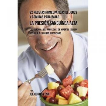 92 Recetas Homeopáticas de Jugos y Comidas para Controlar la Hipertensión Sin Medicamentos