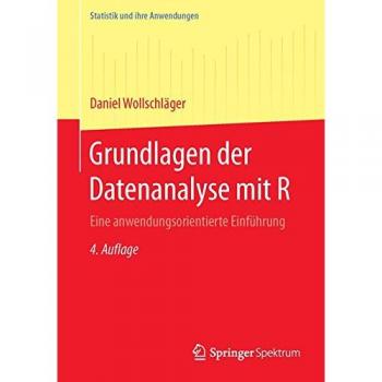 Grundlagen der Datenanalyse mit R: Eine anwendungsorientierte Einführung