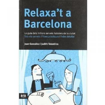 Relaxa'T A Barcelona. La Guia Dels Millors Serveis Hotelers De La Ciutat