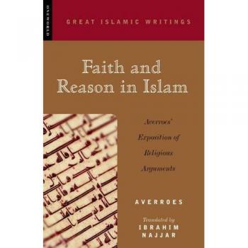 Faith and Reason in Islam: Averroes' Exposition Of Religious Arguments