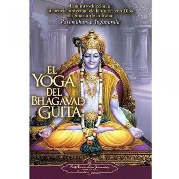 El Yoga del Bhagavad Guita: Una Introduccion a la Ciencia Universal de la Union Con Dios Originaria de la India = The Yoga of the Bhagavad Gita - Paramahansa Yogananda