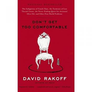 Don't Get Too Comfortable: The Indignities of Coach Class, the Torments of Low Thread Count, the Never-Ending Quest for Artisanal Olive Oil, and: The ... Olive Oil, and Other First World Problems
