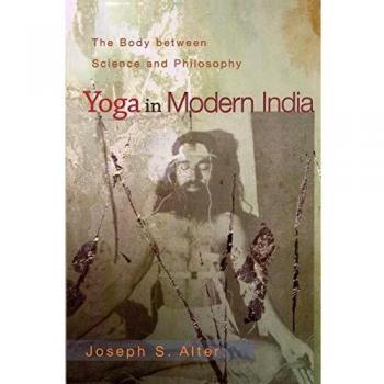 Yoga in Modern India: The Body Between Science And Philosophy