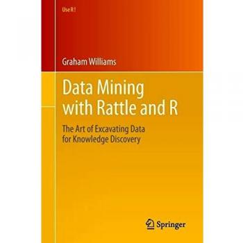 Data Mining with Rattle and R: The Art of Excavating Data for Knowledge Discovery (Use R