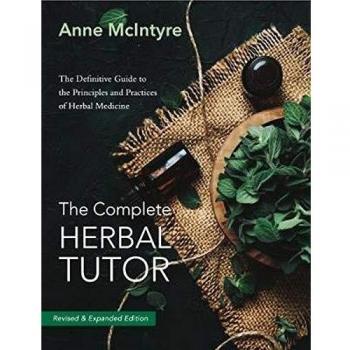 The Complete Herbal Tutor: The Definitive Guide to the Principles and Practices of Herbal Medicine - Revised & Expanded Edition