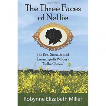 The Three Faces of Nellie: The Real Story Behind Laura Ingalls Wilder's Nellie Oleson