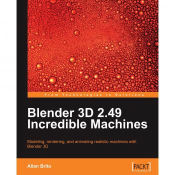 Blender 3D 2.49: Incredible Machines Guide by Allan Brito