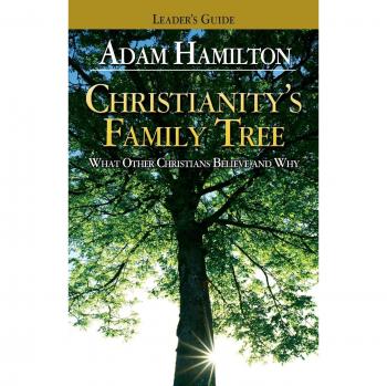 Christianity's Family Tree: A Comprehensive Leader's Guide to Understanding Christian Denominations and Beliefs