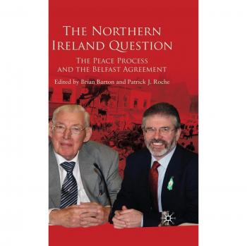 The Northern Ireland Question: The Peace Process and the Belfast Agreement