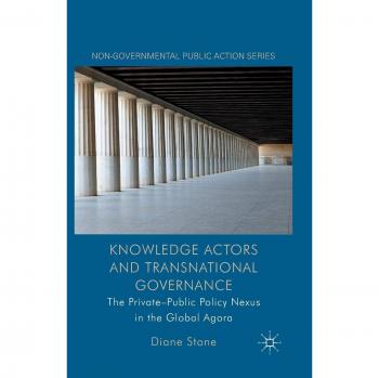 Knowledge Actors and Transnational Governance: The Private-Public Policy Nexus in the Global Agora