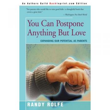 Puedes Posponer Cualquier Cosa Menos el Amor: Expandiendo Nuestro Potencial Como Padres (Tapa Blanda)