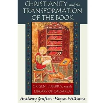 Christianity and the Transformation of the Book: Origen, Eusebius, and the Library of Caesarea