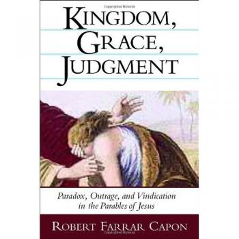Kingdom, Grace and Judgment: Paradox, Outrage, and Vindication in the Parables of Jesus