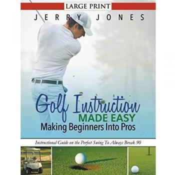 Easy Golf Instruction for Beginners: Master the Perfect Swing to Consistently Break 90 (Large Print Edition)