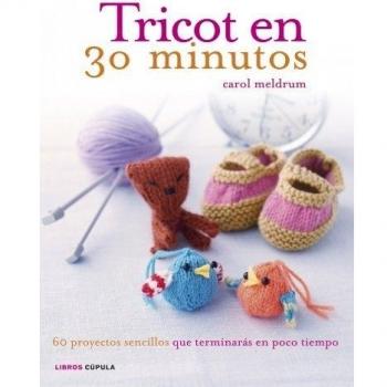 Tricot en 30 minutos: 60 proyectos sencillos que terminarás en poco tiempo