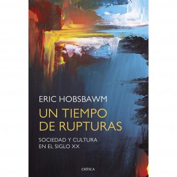 Un tiempo de rupturas: Sociedad y cultura en el siglo XX - Hobsbawm, Eric