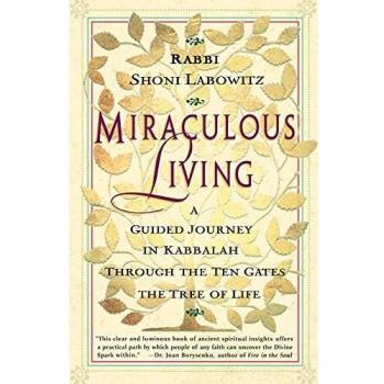 Miraculous Living: A Guided Journey in Kabbalah Through the Ten Gates the Tree of Life: A Guided Journey in Kabbalah Through the Ten Gates of the Tree of Life