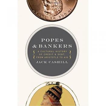 Popes and Bankers: A Cultural History of Credit and Debt by Jack Cashill