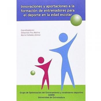 Innovaciones y aportaciones a la formación de entrenadores para el deporte en la edad escolar/ Colecc. Innovación, Investigación y Deporte