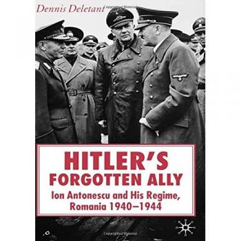 Hitler's Forgotten Ally: Ion Antonescu and his Regime, Romania 1940-1944