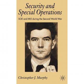 Security and Special Operations: SOE and Mi5 During the Second World War