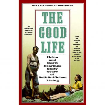 The Good Life: Helen and Scott Nearing's Sixty Years of Self-Sufficient Living