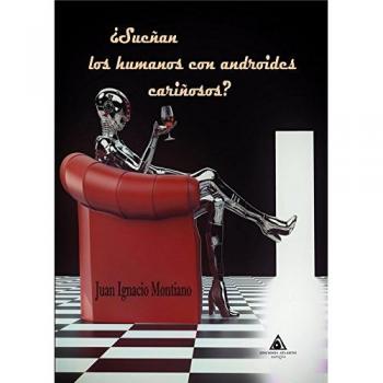 ¿Sueñan los humanos con androides cariñosos? - Montiano, Juan Ignacio