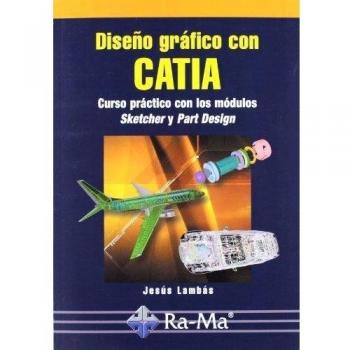 Diseño gráfico con CATIA. Curso práctico con los módulos Sketcher y Part Design.