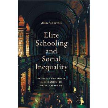 Elite Schooling and Social Inequality: Privilege and Power in Ireland's Top Private Schools
