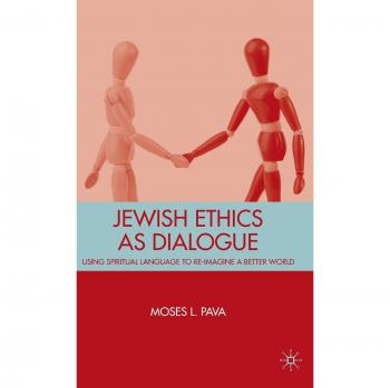 Jewish Ethics as Dialogue: Using Spiritual Language to Re-Imagine a Better World