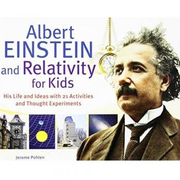 Albert Einstein and Relativity for Kids: His Life and Ideas with 21 Activities and Thought Experiments