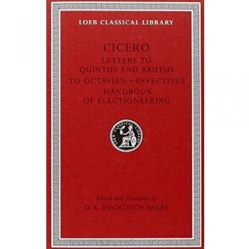 Letters to Quintus and Brutus. Letter Fragments. Letter to Octavian. Invectives. Handbook of Electioneering: 462