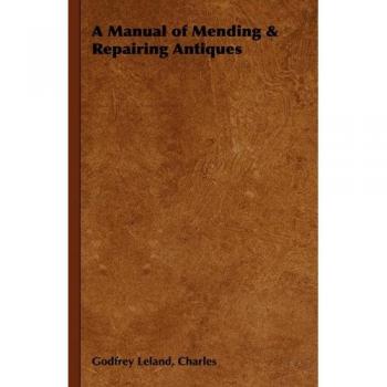 Antique Restoration Handbook: A Guide to Mending and Repairing Antiques by Charles Godfrey Leland