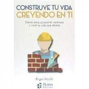 Construye tu vida creyendo en ti - ALCALA, ANGEL