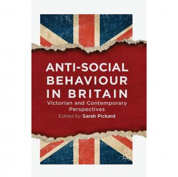 Anti-Social Behaviour in Britain: Victorian and Contemporary Perspectives